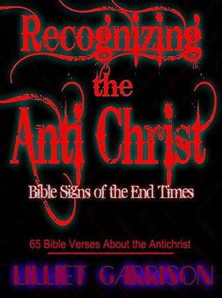Read online Recognizing the Antichrist: Bible Signs of the End Times: 65 Bible Verses About the Antichrist - Lilliet Garrison | PDF