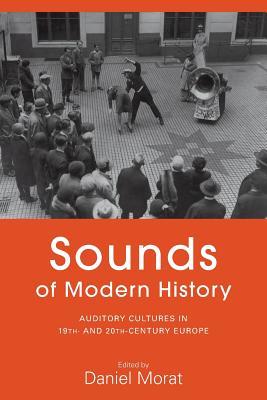 Download Sounds of Modern History: Auditory Cultures in 19th- And 20th-Century Europe - Daniel Morat | ePub