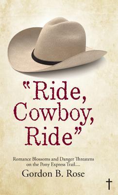 Read Ride, Cowboy, Ride: Romance Blossoms and Danger Threatens on the Pony Express Trail - Gordon B Rose file in PDF