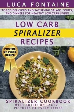 Download Low Carb Spiralizer Recipes: Top 50 Delicious and Satisfying Salads, Soups, and Dinners for Healthy Low Carb Living; Spiralizer Cookbook with Nutrition Facts   Pictures of Every Recipe - Luca Fontaine file in ePub