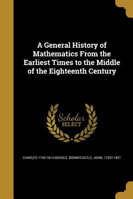 Download A General History of Mathematics from the Earliest Times to the Middle of the Eighteenth Century - Charles 1730-1814 Bossut file in ePub