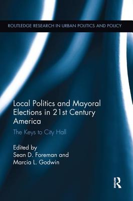 Read online Local Politics and Mayoral Elections in 21st Century America: The Keys to City Hall - Sean D. Foreman | PDF