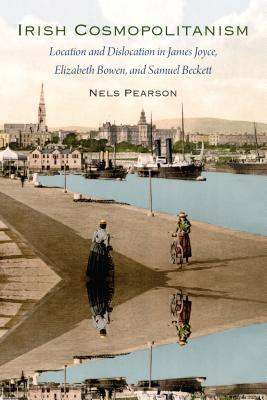 Read online Irish Cosmopolitanism: Location and Dislocation in James Joyce, Elizabeth Bowen, and Samuel Beckett - Nels Pearson file in PDF