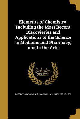 Read Elements of Chemistry, Including the Most Recent Discovieries and Applications of the Science to Medicine and Pharmacy, and to the Arts - Robert Kane file in ePub