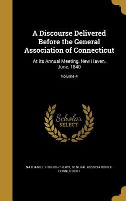 Read online A Discourse Delivered Before the General Association of Connecticut: At Its Annual Meeting, New Haven, June, 1840; Volume 4 - Nathaniel 1788-1867 Hewit file in ePub