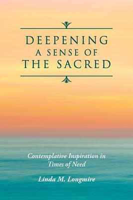 Read Deepening A Sense Of The Sacred: Contemplative Inspiration in Times of Need - Linda M. Longmire file in ePub