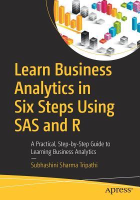 Read online Learn Business Analytics in Six Steps Using SAS and R: A Practical, Step-By-Step Guide to Learning Business Analytics - Subhashini Sharma Tripathi | ePub