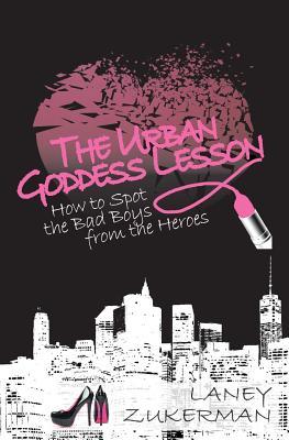 Read online The Urban Goddess Lesson: How to Spot the Bad Boys from the Heroes - Laney Zuckerman file in ePub