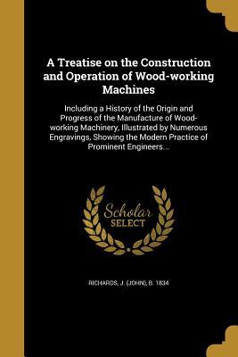 Download A Treatise on the Construction and Operation of Wood-Working Machines - J (John) B 1834 Richards | ePub