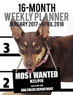 Download 2017-2018 Weekly Planner - Most Wanted Kelpie: Daily Diary Monthly Yearly Calendar - NOT A BOOK file in PDF