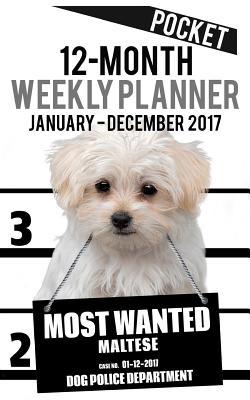 Read online 2017 Pocket Weekly Planner - Most Wanted Maltese: Daily Diary Monthly Yearly Calendar - NOT A BOOK file in PDF