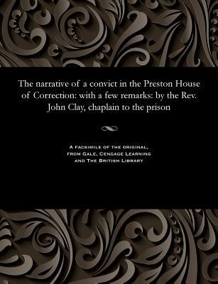 Download The Narrative of a Convict in the Preston House of Correction: With a Few Remarks: By the Rev. John Clay, Chaplain to the Prison - John Clay file in PDF