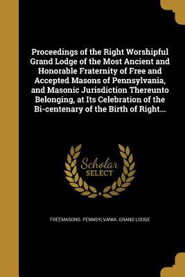 Read Proceedings of the Right Worshipful Grand Lodge of the Most Ancient and Honorable Fraternity of Free and Accepted Masons of Pennsylvania, and Masonic Jurisdiction Thereunto Belonging, at Its Celebration of the Bi-Centenary of the Birth of Right - Grand Lodge of Pennsylvania | PDF