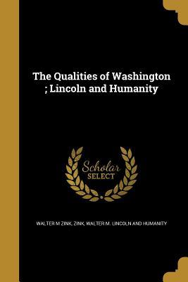 Read The Qualities of Washington; Lincoln and Humanity - Walter M Zink | ePub