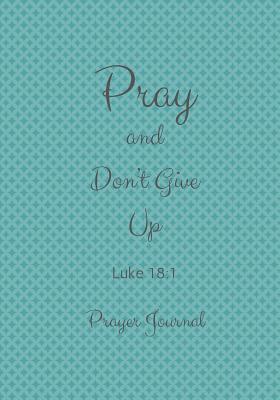 Read online Pray and Don't Give Up: Luke 18:1, Prayer Journal Notebook with Prompts - NOT A BOOK file in ePub