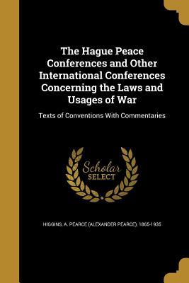 Read The Hague Peace Conferences and Other International Conferences Concerning the Laws and Usages of War - A Pearce (Alexander Pearce) 1 Higgins | PDF