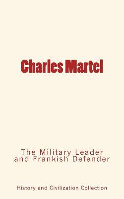 Read Charles Martel: The Military Leader and Frankish Defender - History and Civilization Collection file in PDF