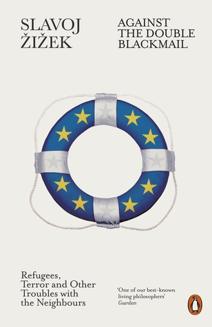 Read online Against the Double Blackmail: Refugees, Terror and Other Troubles with the Neighbours - Slavoj Žižek | PDF