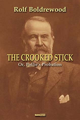Read online The Crooked Stick (With Notes)(Biography)(Illustrated): Or, Pollie's Probation - Rolf Boldrewood | ePub