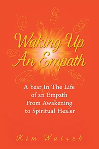 Read Waking up an Empath: A Year in the Life of an Empath from Awakening to Spiritual Healer - Kim Wuirch file in PDF