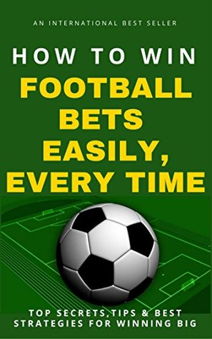 Read online How To Win Football Bets Easily, Every Time: Top Secrets, Tips And Best Strategies For Winning Big - Betting Guru | ePub