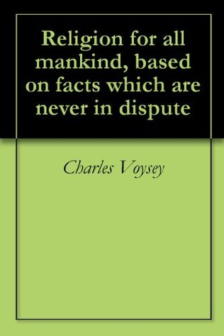Read Religion for all mankind, based on facts which are never in dispute - Charles Voysey | ePub