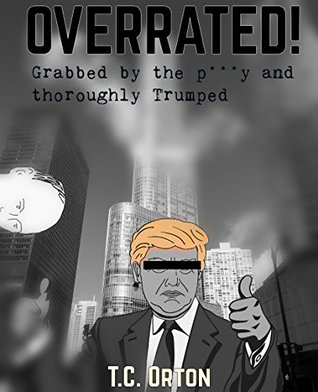 Download OVERRATED!: Grabbed by the p***y and thoroughly Trumped - T.C. Orton file in PDF