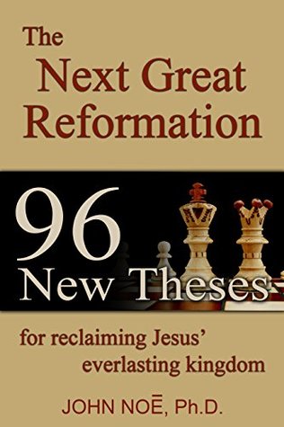 Read The Next Great Reformation: 96 New Theses for Reclaiming Jesus' Everlasting Kingdom - John Reid Noe file in ePub