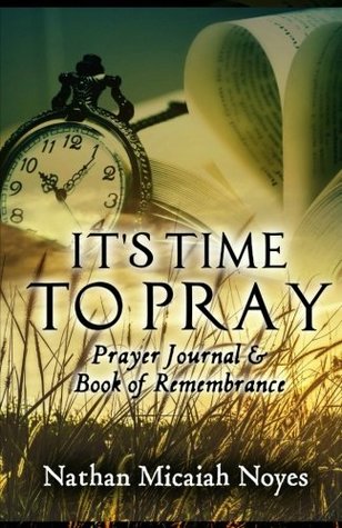 Read online Prayer Journal & Book of Remembrance: It's Time to Pray - Nathan Micaiah Noyes | ePub