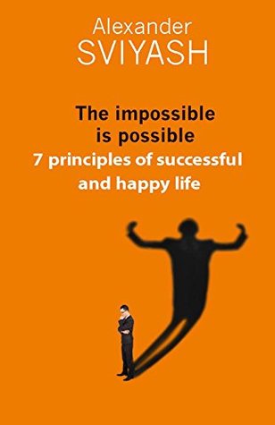 Download The impossible is possible. 7 principles of successful and happy life (Reasonable world Book 2) - Alexander Sviyash | ePub