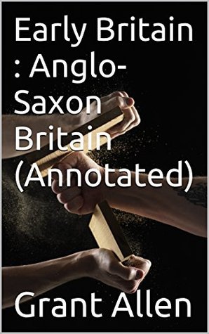 Download Early Britain : Anglo-Saxon Britain (Annotated) - Grant Allen file in PDF