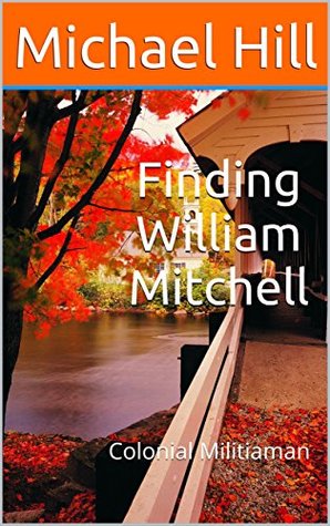 Read Finding William Mitchell: Colonial Militiaman - Michael Hill file in ePub