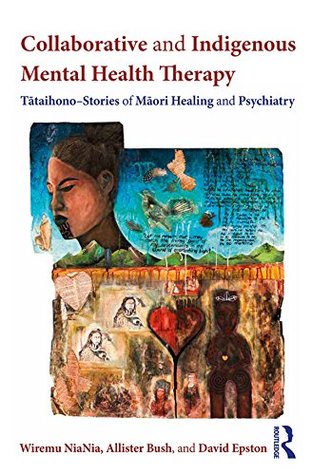 Download Collaborative and Indigenous Mental Health Therapy: Tātaihono – Stories of Māori Healing and Psychiatry (Writing Lives: Ethnographic Narratives) - Wiremu Niania file in PDF