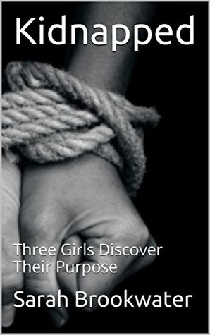 Read Kidnapped: Three Girls Discover Their Purpose - Sarah Brookwater | ePub