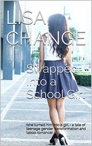 Download Swapped Into a School Girl: (she turned him into a girl - a tale of teenage gender transformation and taboo romance) - Lisa Change file in ePub