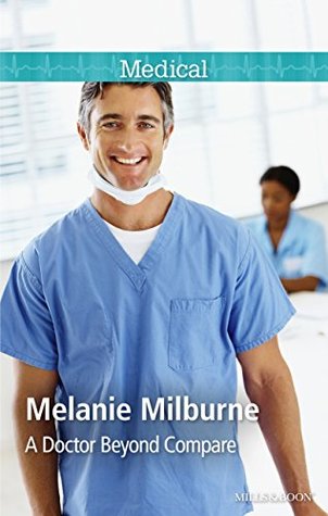 Read online Mills & Boon : A Doctor Beyond Compare (Top-Notch Docs) - Melanie Milburne | PDF