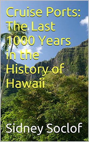 Read online Cruise Ports: The Last 1000 Years in the History of Hawaii (Touring the Cruise Ports) - Sidney Soclof | ePub