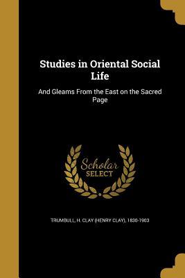 Read Studies in Oriental Social Life: And Gleams from the East on the Sacred Page - H. Clay Trumbull file in ePub