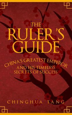 Read The Ruler's Guide: China's Greatest Emperor and His Timeless Secrets of Success - Chinghua Tang | ePub