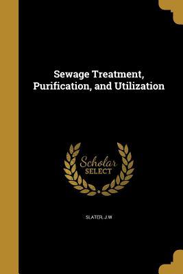 Download Sewage Treatment, Purification, and Utilization - J.W. Slater file in PDF