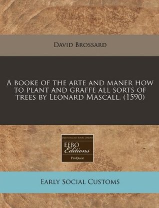 Download A Booke of the Arte and Maner How to Plant and Graffe All Sorts of Trees by Leonard Mascall. (1590) - David Brossard file in ePub