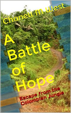 Read A Battle of Hope: Escape from the Colombian Jungle - Chanell M West file in PDF