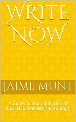 Read WRITE NOW: A Guide To and Collection of More Than 600 Writing Prompts - Jaime Munt file in ePub