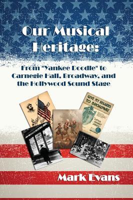 Read Our Musical Heritage: From Yankee Doodle to Carnegie Hall, Broadway, and the Hollywood Sound Stage - Mark Evans file in PDF