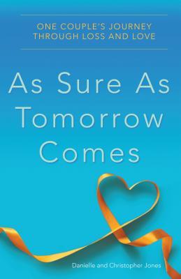 Download As Sure as Tomorrow Comes: One Couple's Journey through Loss and Love - Danielle Jones | PDF