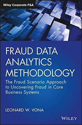 Read online Fraud Data Analytics Methodology: The Fraud Scenario Approach to Uncovering Fraud in Core Business Systems (Wiley Corporate F&A) - Leonard W. Vona | PDF