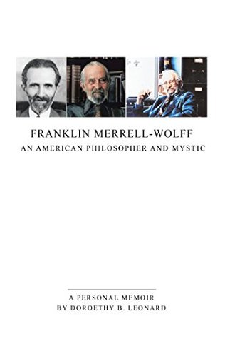 Read online Franklin Merrell-Wolff: an American Philosopher and Mystic: A Personal Memoir - Doroethy B. Leonard file in PDF