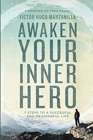 Read online Awaken Your Inner Hero: 7 Steps to a Successful and Meaningful Life - Victor Hugo Manzanilla | PDF