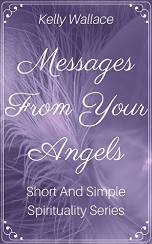 Download Messages From Your Angels - Short And Simple Spirituality Series - Kelly Wallace | ePub