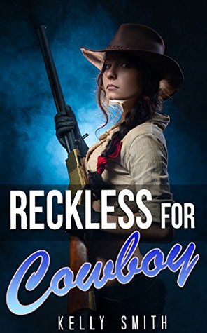 Read online ROMANCE: WESTERN ROMANCE: RECKLESS FOR COWBOY (Mail Order Brides of West Collection) - Kelly Smith file in PDF